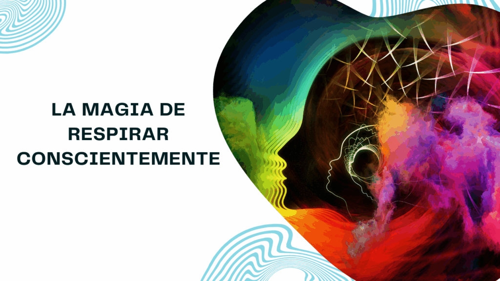 La Magia de Respirar Conscientemente